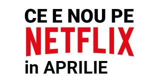 Tot ce e nou pe Netflix România în aprilie 2018