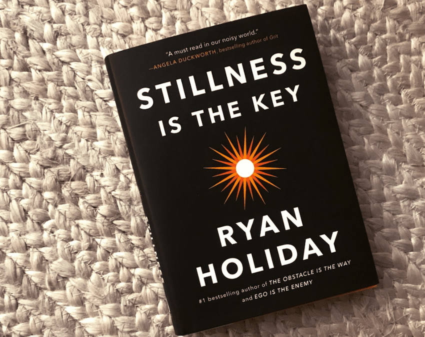 Stillness Is the Key – Ryan Holiday